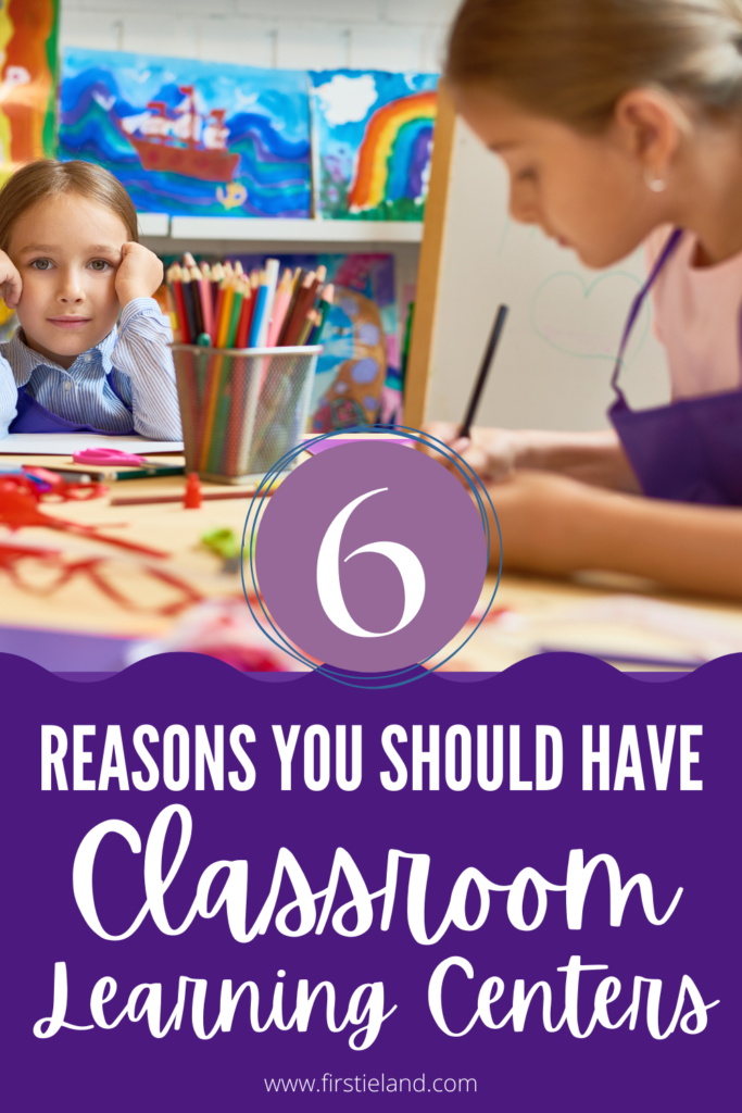6 Reasons You Should Have Classroom Learning Centers