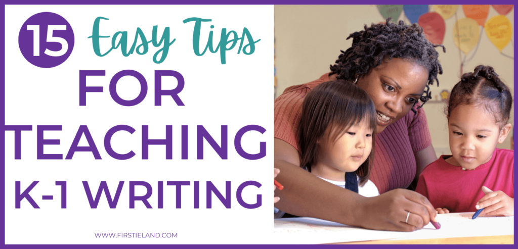15 Easy Tips To Teach Kindergarten & 1st Grade Writing